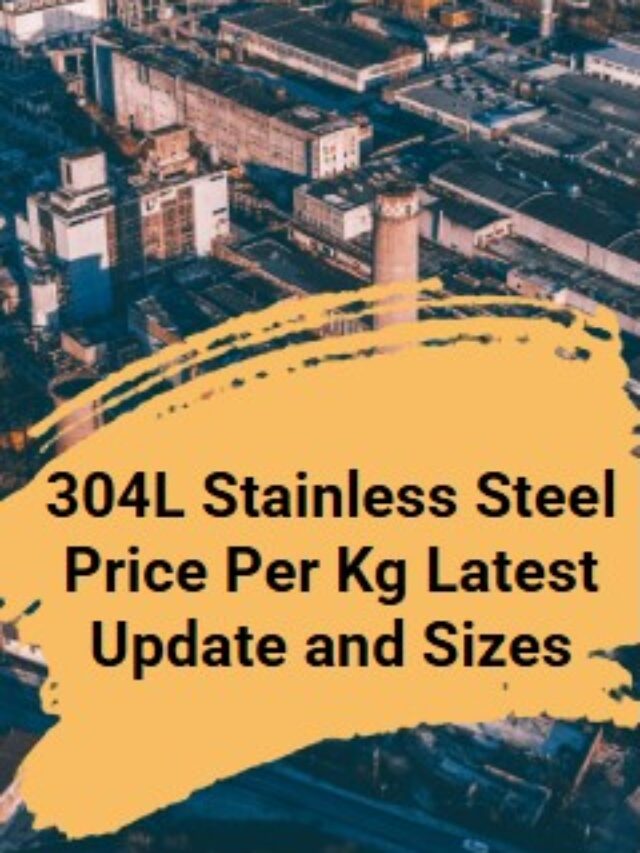 304L Stainless Steel Price Per Kg Latest Update and Sizes